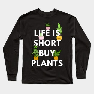 Life is Short, Buy Plants Long Sleeve T-Shirt